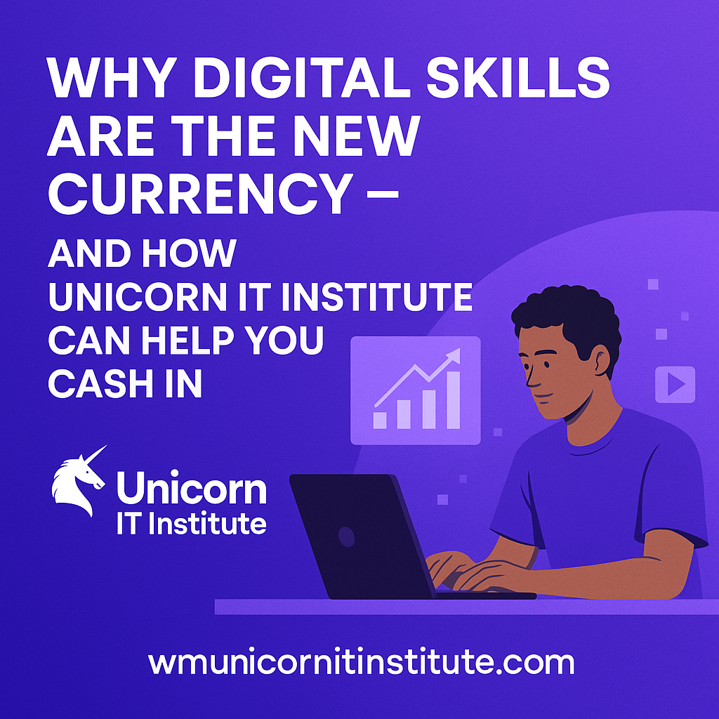 Why Digital Skills Are the New Currency — And How Unicorn IT Institute Can Help You Cash In