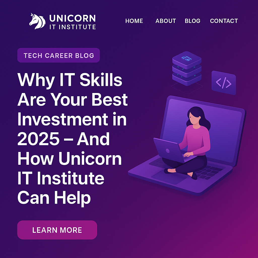 Why IT Skills Are Your Best Investment in 2025 – And How Unicorn IT Institute Can Help
